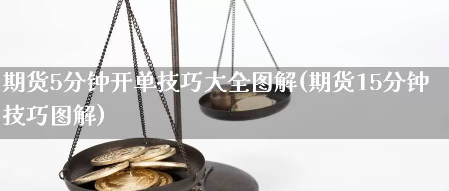 期货5分钟开单技巧大全图解(期货15分钟技巧图解)_https://www.hs300zs.com_技术分析_第1张