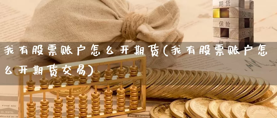 我有股票账户怎么开期货(我有股票账户怎么开期货交易)_https://www.hs300zs.com_技术分析_第1张