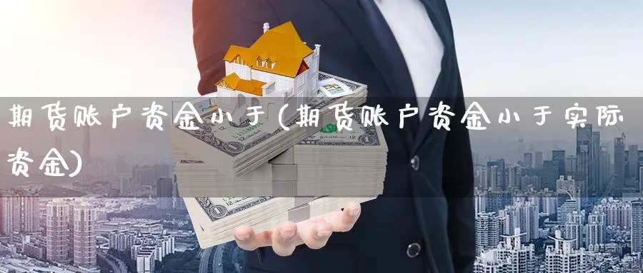 期货账户资金小于(期货账户资金小于实际资金)_https://www.hs300zs.com_外盘期货_第1张