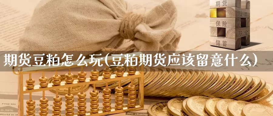 期货豆粕怎么玩(豆粕期货应该留意什么)_https://www.hs300zs.com_原油期货_第1张