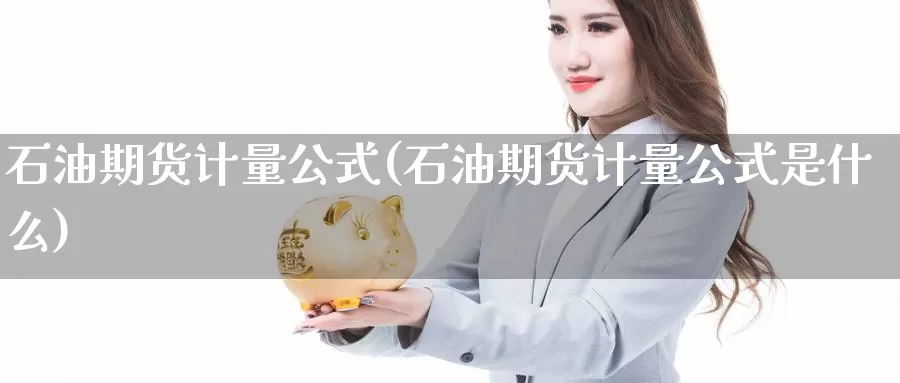 石油期货计量公式(石油期货计量公式是什么)_https://www.hs300zs.com_技术分析_第1张