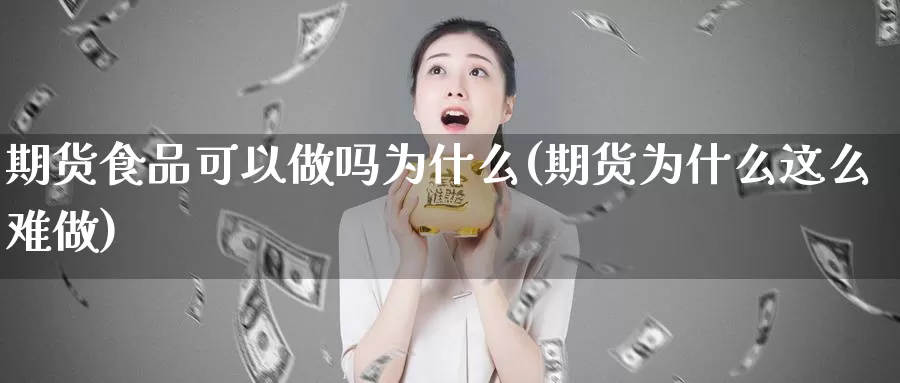 期货食品可以做吗为什么(期货为什么这么难做)_https://www.hs300zs.com_技术分析_第1张