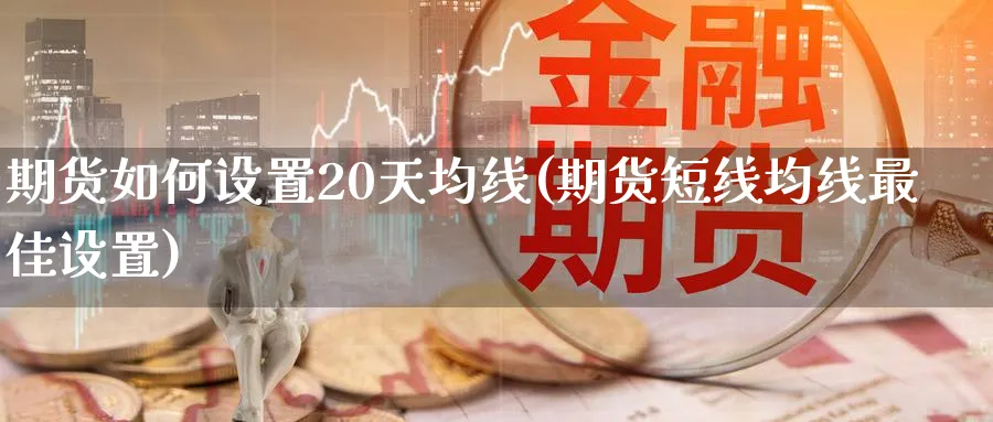 期货如何设置20天均线(期货短线均线最佳设置)_https://www.hs300zs.com_黄金期货_第1张