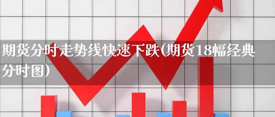 期货分时走势线快速下跌(期货18幅经典分时图)_https://www.hs300zs.com_外盘期货_第1张