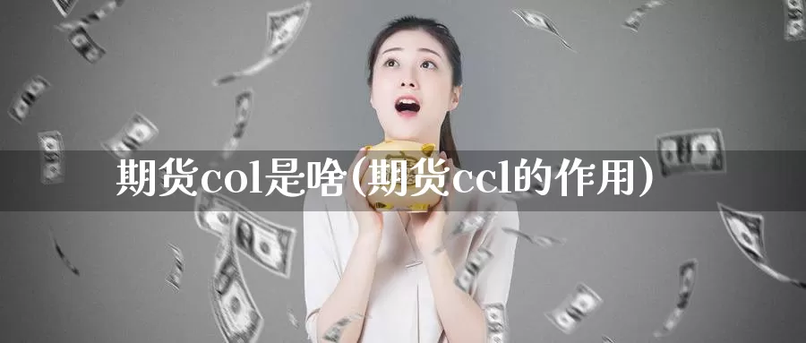 期货col是啥(期货ccl的作用)_https://www.hs300zs.com_技术分析_第1张