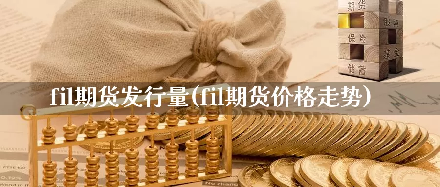 fil期货发行量(fil期货价格走势)_https://www.hs300zs.com_行业分析_第1张