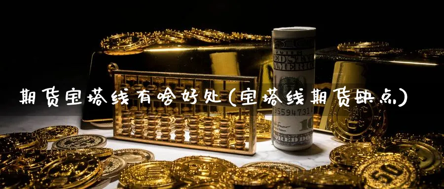 期货宝塔线有啥好处(宝塔线期货缺点)_https://www.hs300zs.com_黄金期货_第1张