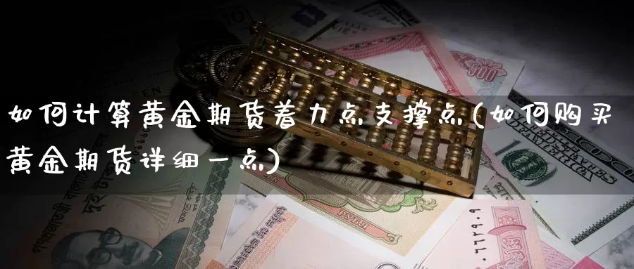 如何计算黄金期货着力点支撑点(如何购买黄金期货详细一点)_https://www.hs300zs.com_股指期货_第1张