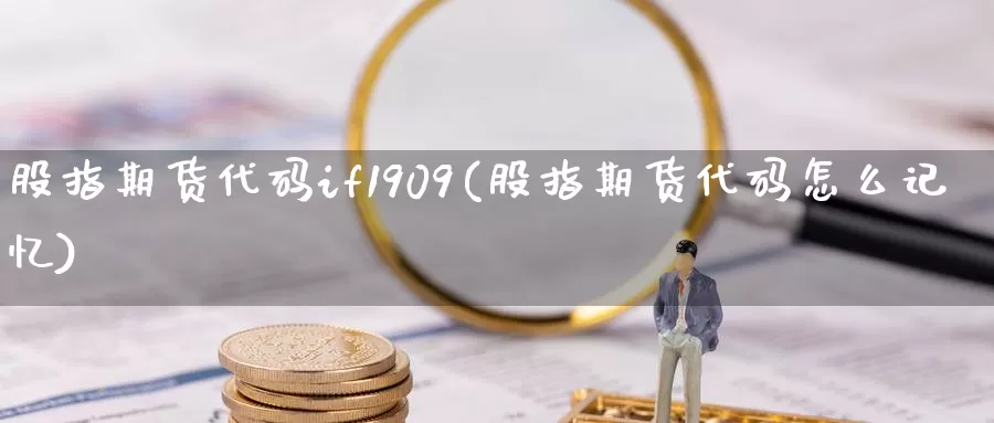 股指期货代码if1909(股指期货代码怎么记忆)_https://www.hs300zs.com_行业分析_第1张