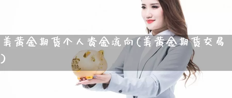 美黄金期货个人资金流向(美黄金期货交易)_https://www.hs300zs.com_行业分析_第1张