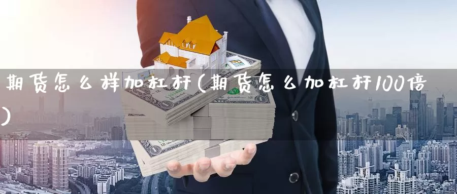 期货怎么样加杠杆(期货怎么加杠杆100倍)_https://www.hs300zs.com_农产品期货_第1张