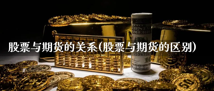 股票与期货的关系(股票与期货的区别)_https://www.hs300zs.com_期货科普_第1张