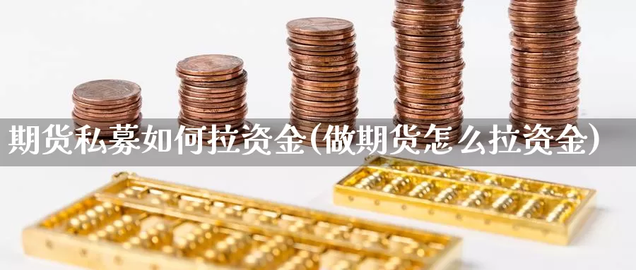 期货私募如何拉资金(做期货怎么拉资金)_https://www.hs300zs.com_行业分析_第1张