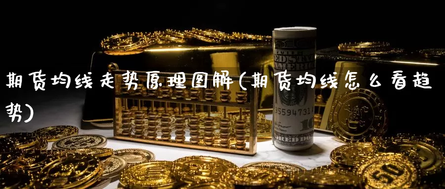 期货均线走势原理图解(期货均线怎么看趋势)_https://www.hs300zs.com_技术分析_第1张