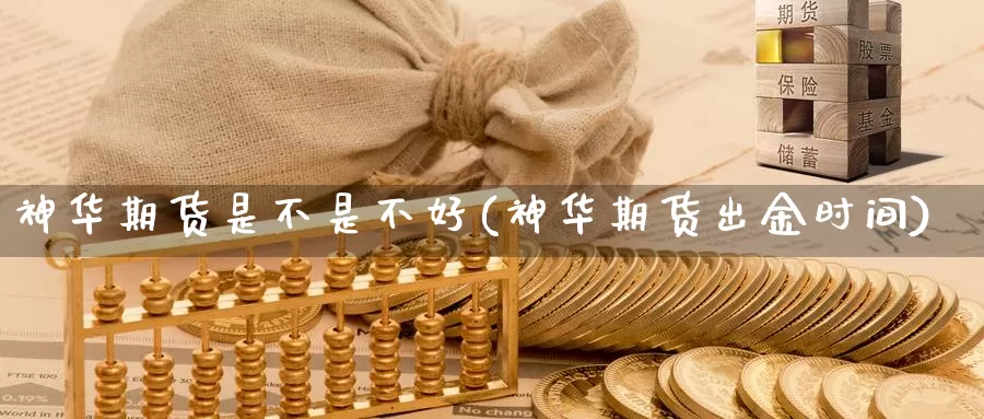 神华期货是不是不好(神华期货出金时间)_https://www.hs300zs.com_黄金期货_第1张