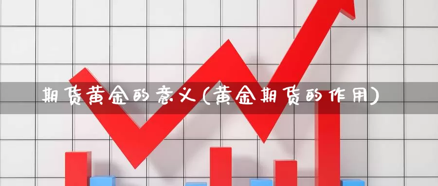 期货黄金的意义(黄金期货的作用)_https://www.hs300zs.com_基本面分析_第1张