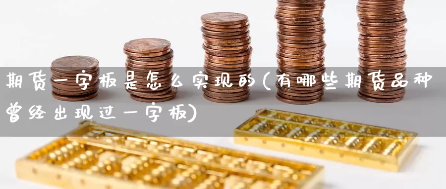 期货一字板是怎么实现的(有哪些期货品种曾经出现过一字板)_https://www.hs300zs.com_技术分析_第1张