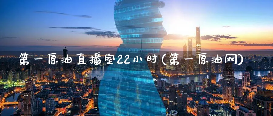 第一原油直播室22小时(第一原油网)_https://www.hs300zs.com_技术分析_第1张