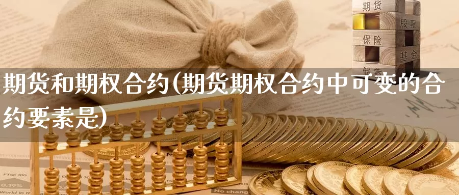 期货和期权合约(期货期权合约中可变的合约要素是)_https://www.hs300zs.com_股指期货_第1张