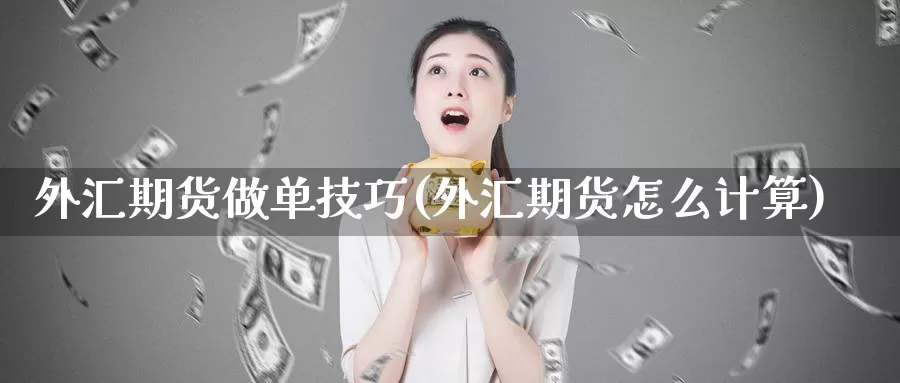 外汇期货做单技巧(外汇期货怎么计算)_https://www.hs300zs.com_外盘期货_第1张