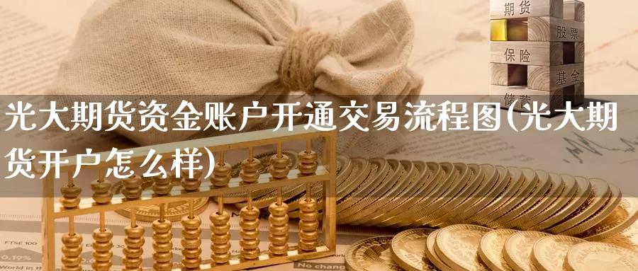 光大期货资金账户开通交易流程图(光大期货开户怎么样)_https://www.hs300zs.com_技术分析_第1张