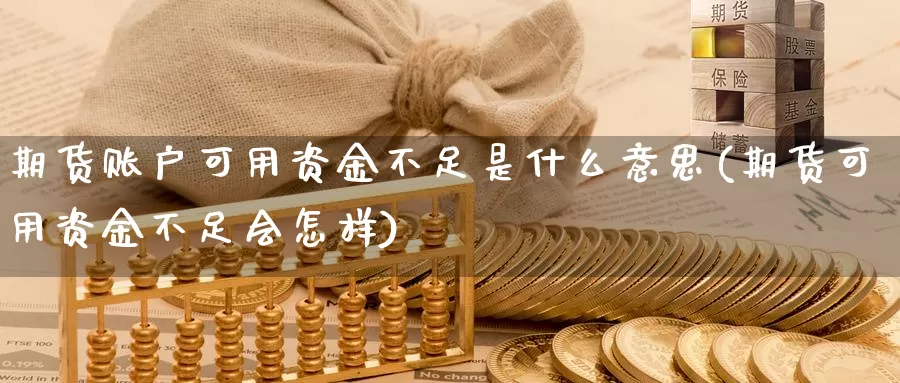 期货账户可用资金不足是什么意思(期货可用资金不足会怎样)_https://www.hs300zs.com_期货科普_第1张