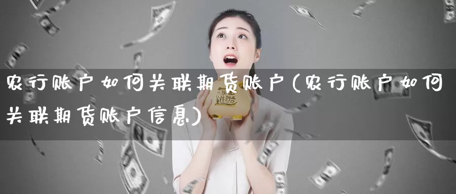 农行账户如何关联期货账户(农行账户如何关联期货账户信息)_https://www.hs300zs.com_技术分析_第1张