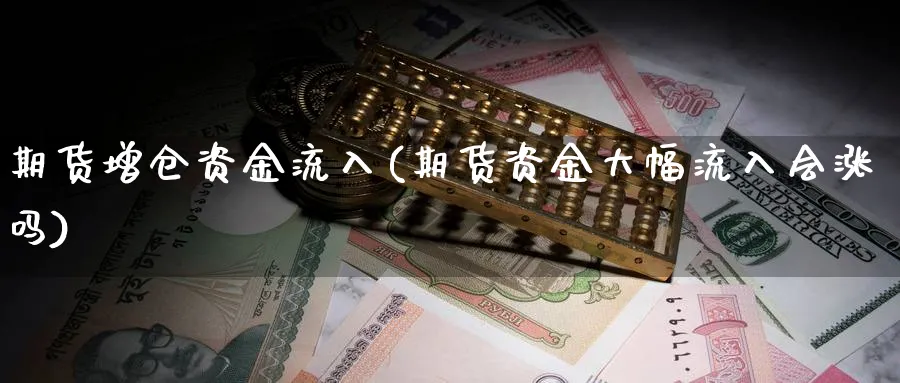 期货增仓资金流入(期货资金大幅流入会涨吗)_https://www.hs300zs.com_股指期货_第1张