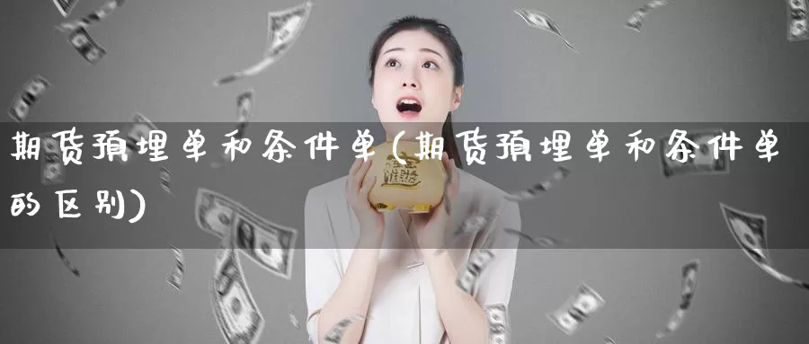 期货预埋单和条件单(期货预埋单和条件单的区别)_https://www.hs300zs.com_黄金期货_第1张