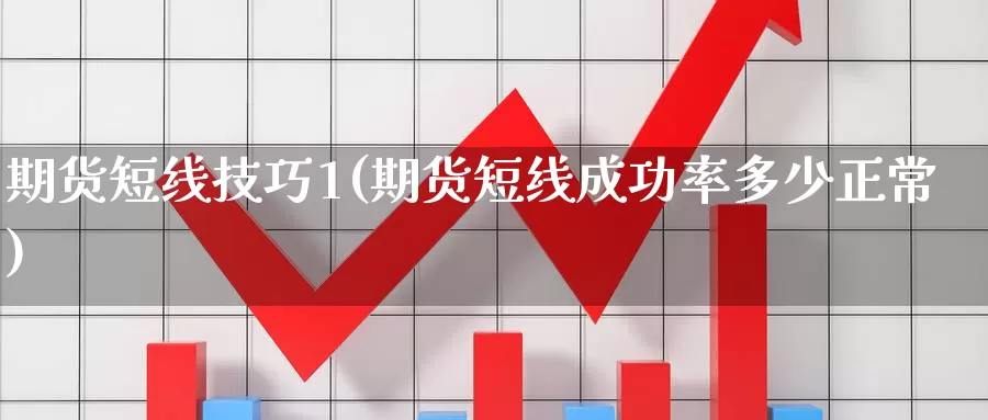 期货短线技巧1(期货短线成功率多少正常)_https://www.hs300zs.com_外盘期货_第1张