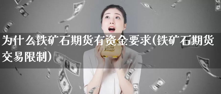 为什么铁矿石期货有资金要求(铁矿石期货交易限制)_https://www.hs300zs.com_期货科普_第1张