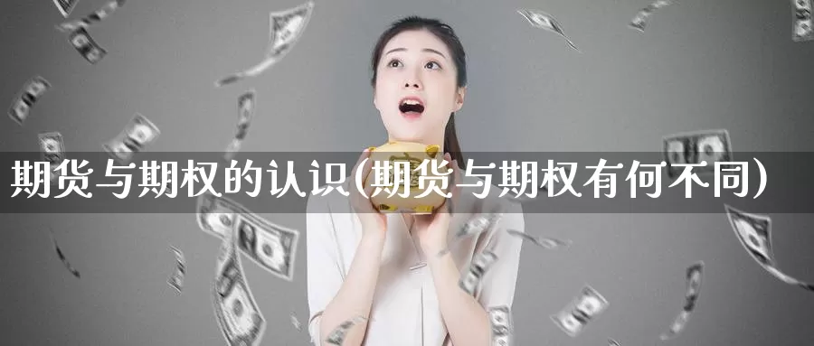 期货与期权的认识(期货与期权有何不同)_https://www.hs300zs.com_期货科普_第1张